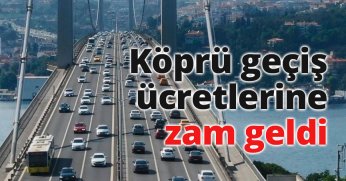 Köprü geçiş ücretlerine zam geldi