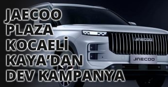 JAECOO PLAZA KOCAELİ KAYA’DAN DEV KAMPANYA