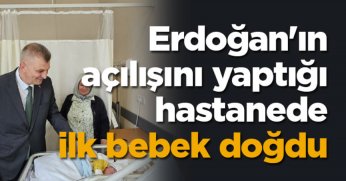 Erdoğan'ın açılışını yaptığı hastanede ilk bebek doğdu