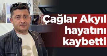 Çağlar Akyıl hayatını kaybetti.