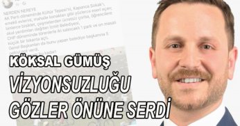 Köksal Gümüş, Vizyonsuzluğu Gözler Önüne Serdi