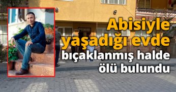 Abisiyle yaşadığı evde bıçaklanmış halde ölü bulundu