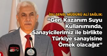 “Geri Kazanım Suyu Kullanımında, Sanayicilerimiz ile birlikte Türkiye sanayisine Örnek olacağız”