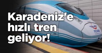 Karadeniz'e hızlı tren geliyor!