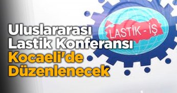 Uluslararası Lastik Konferansı Kocaeli'de Düzenlenecek