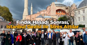 Fındık Hasadı Sonrası, İstanbul Gezisi İle Stres Attılar