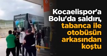 Kocaelispor'a Bolu'da saldırı, tabanca ile otobüsün arkasından koştu