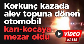 Korkunç kazada alev topuna dönen otomobil karı-kocaya mezar oldu