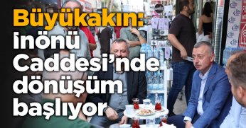 Büyükakın: İnönü Caddesi’nde dönüşüm başlıyor