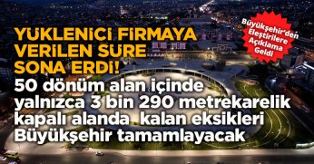  YÜKLENİCİ FİRMAYA  VERİLEN SÜRE SONA ERDİ! BÜYÜKŞEHİR TAMAMLAYACAK