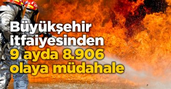 Büyükşehir İtfaiyesinden 9 ayda 8.906 olaya müdahale