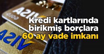 Kredi kartlarında birikmiş borçlara 60 ay vade imkanı