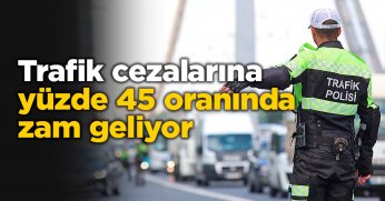 Trafik cezalarına yüzde 45 oranında zam geliyor