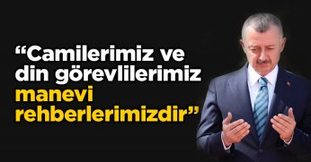 “Camilerimiz ve din görevlilerimiz manevi rehberlerimizdir”