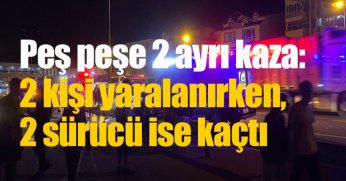 Peş peşe 2 ayrı kaza: 2 kişi yaralanırken, 2 sürücü ise kaçtı
