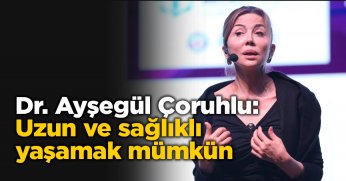 Dr. Ayşegül Çoruhlu: Uzun ve sağlıklı yaşamak mümkün