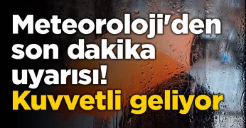 Meteoroloji'den son dakika uyarısı! Kuvvetli geliyor