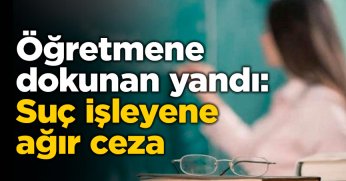 Öğretmene dokunan yandı: Suç işleyene ağır ceza