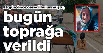 83 gün önce cesedi bulunmuştu, bugün toprağa verildi
