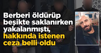 Berberi öldürüp beşikte saklanırken yakalanmıştı, hakkında istenen ceza belli oldu