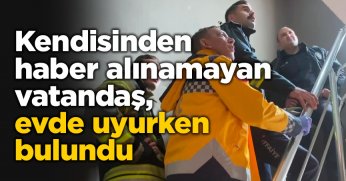 Kendisinden haber alınamayan vatandaş, evde uyurken bulundu