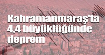 Kahramanmaraş'ta 4,4 büyüklüğünde deprem
