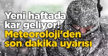 Yeni haftada kar geliyor! Meteoroloji'den son dakika uyarısı
