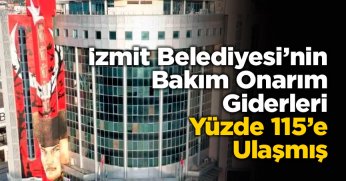 İzmit Belediyesi’nin Bakım Onarım Giderleri Yüzde 115’e Ulaşmış