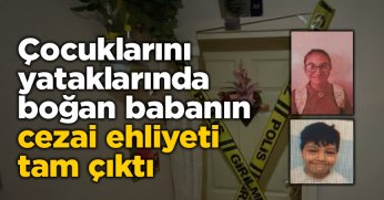Çocuklarını yataklarında boğan babanın cezai ehliyeti tam çıktı