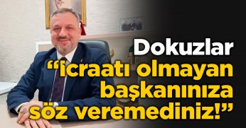 Dokuzlar “İcraatı olmayan başkanınıza söz veremediniz!”