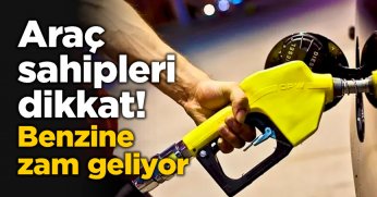 Benzine zam geliyor