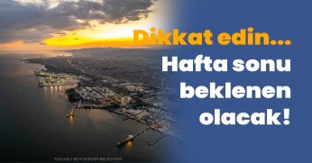 Hafta sonu beklenen olacak!