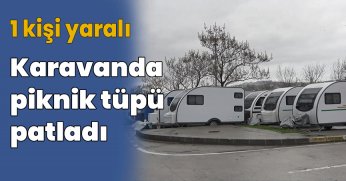 Karavanda piknik tüpü patladı 