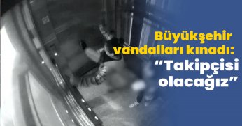 Büyükşehir vandalları kınadı: Takipçisi olacağız!