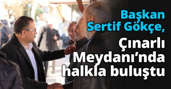 Başkan Gökçe, Çınarlı Meydanı’nda halkla buluştu