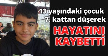 13 yaşındaki çocuk 7. kattan düşerek hayatını kaybetti