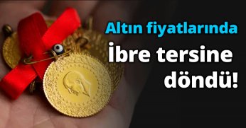 Altın fiyatlarında ibre tersine döndü!