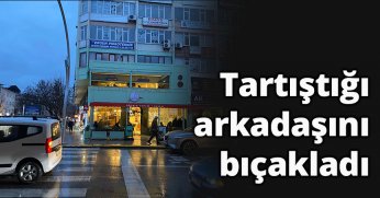 Tartıştığı arkadaşını bıçakladı