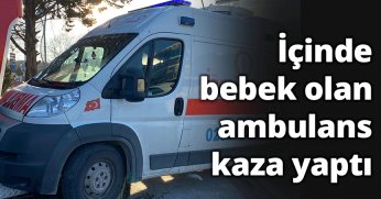 İçinde bebek olan ambulans kaza yaptı