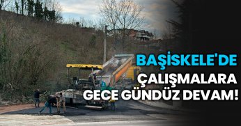 Çalışmalara gece gündüz devam!