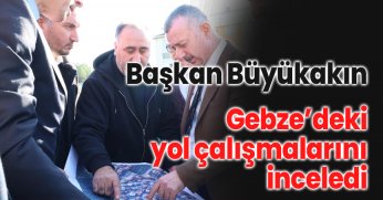 Gebze’deki yol çalışmalarını inceledi!
