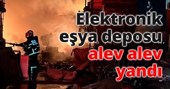 Elektronik eşya deposu alev alev yandı