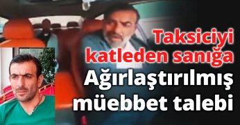 Taksiciyi katleden sanığa ağırlaştırılmış müebbet talebi