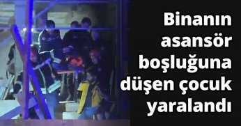 Binanın asansör boşluğuna düşen çocuk yaralandı