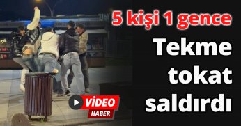 5 kişi 1 gence tekme tokat saldırdı