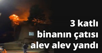 3 katlı binanın çatısı alev alev yandı