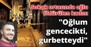 Sokak ortasında oğlu öldürülen kadın: