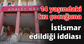14 yaşındaki kız çocuğuna istismar edildiği iddiası