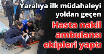 Hasta nakil ambulansı ekipleri yaptı