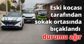 Eski kocası tarafından sokak ortasında bıçaklandı